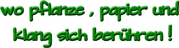 wo pflanze , papier und   klang sich berühren !
